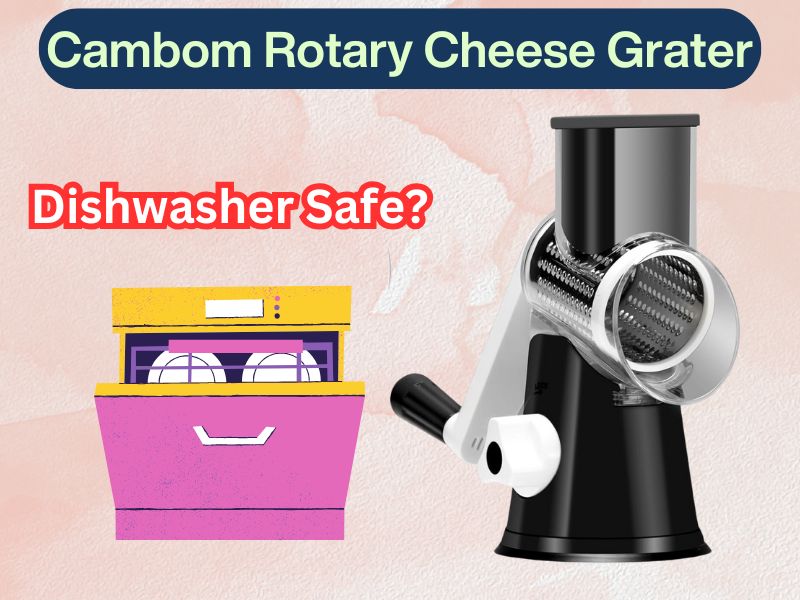 Is Cambom Rotary Cheese Grater Dishwasher Safe Image