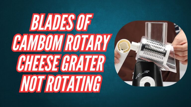 Troubleshoot-Why Blades of Cambom Rotary Cheese Grater Not Rotating Smoothly Image