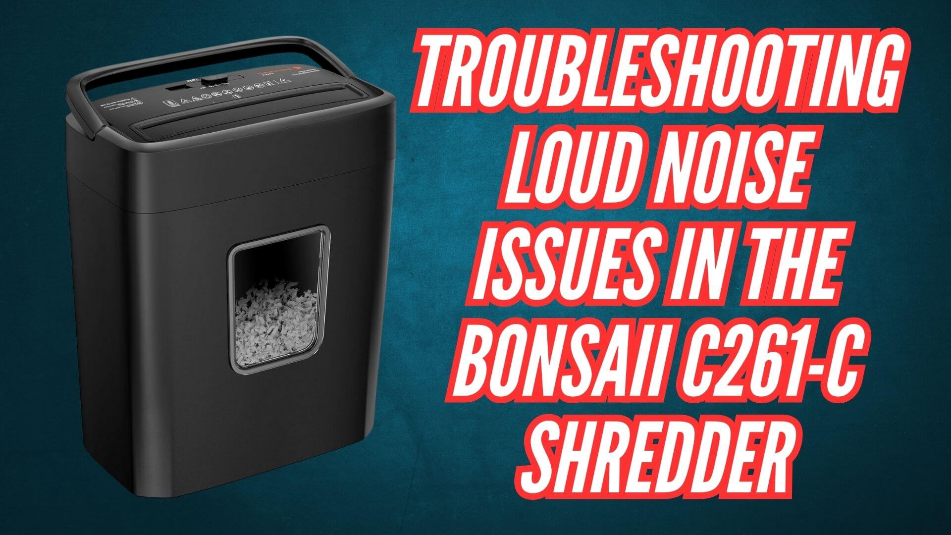 Troubleshooting Loud Noise Issues in the Bonsaii C261-C Shredder Image